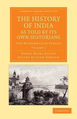 The History of India, as Told by Its Own Historians: The Muhammadan Period by Elliot, Henry Miers