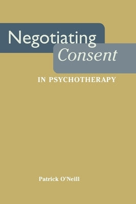 Negotiating Consent in Psychotherapy by O'Neill, Patrick
