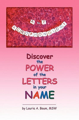 A to Z Acrophonology: Discover the Power of the Letters in Your Name by Baum, Laurie A.