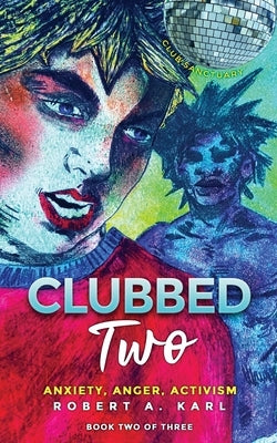 Clubbed Two: Anxiety, Anger, Activism by Karl, Robert A.