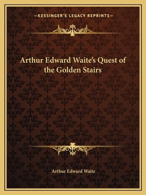 Arthur Edward Waite's Quest of the Golden Stairs by Waite, Arthur Edward