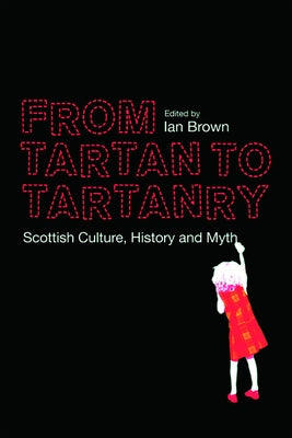 From Tartan to Tartanry: Scottish Culture, History and Myth by Brown, Ian