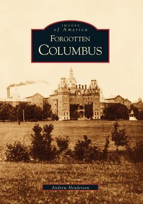 Forgotten Columbus by Henderson, Andrew