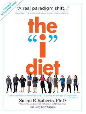 The I Diet: Use Your Instincts to Lose Weight--And Keep It Off--Without Feeling Hungry by Roberts, Susan B.