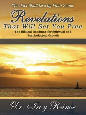 Revelations That Will Set You Free: The Biblical Roadmap for Spiritual and Psychological Growth by Reiner, Troy