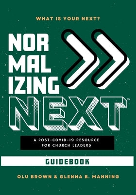 Normalizing Next(TM) Guidebook: A Post-COVID-19 Resource for Church Leaders: A Post-COVID-19 Resource for Church Leaders by Brown, Olu
