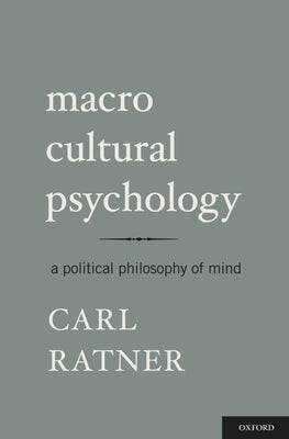 Macro Cultural Psychology: A Political Philosophy of Mind by Ratner, Carl
