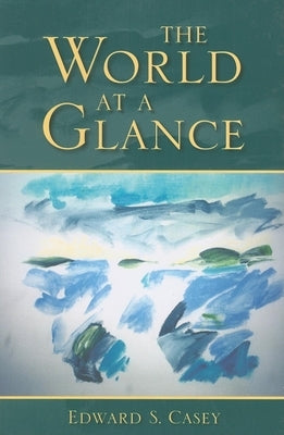 The World at a Glance by Casey, Edward S.