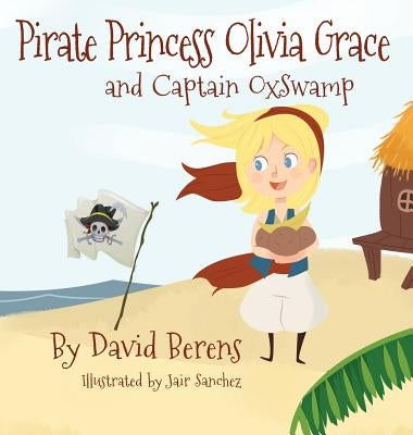 Pirate Princess Olivia Grace and Captain Oxswamp by Berens, David F.
