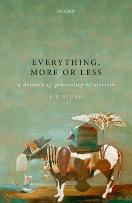 Everything, More or Less: A Defence of Generality Relativism by Studd, J. P.