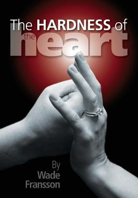 The Hardness of the Heart by Fransson, Wade