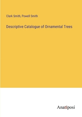 Descriptive Catalogue of Ornamental Trees by Smith, Clark