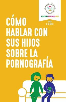 Como hablar con sus hijos sobre la pornografia by Educate and Empower Kids