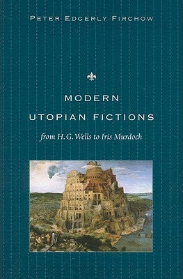 Modern Utopian Fictions from H. G. Wells to Iris Murdoch by Firchow, Peter Edgerly