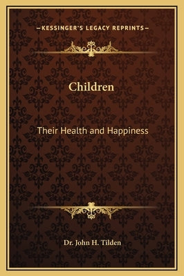 Children: Their Health and Happiness by Tilden, John H.