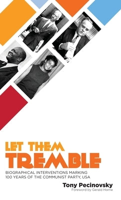 Let Them Tremble: Biographical Interventions Marking 100 Years of the Communist Party, USA by Pecinovsky, Tony