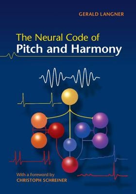 The Neural Code of Pitch and Harmony by Langner, Gerald D.