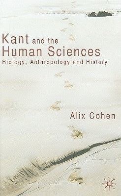 Kant and the Human Sciences: Biology, Anthropology and History by Cohen, A.