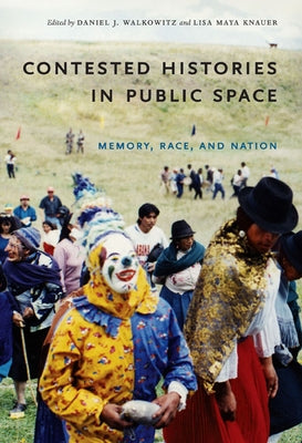 Contested Histories in Public Space: Memory, Race, and Nation by Walkowitz, Daniel J.