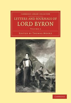 Letters and Journals of Lord Byron: With Notices of His Life by Byron, George Gordon