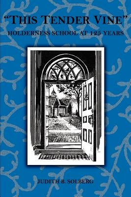 This Tender Vine: Holderness School at 125 Years by Solberg, Judith B.