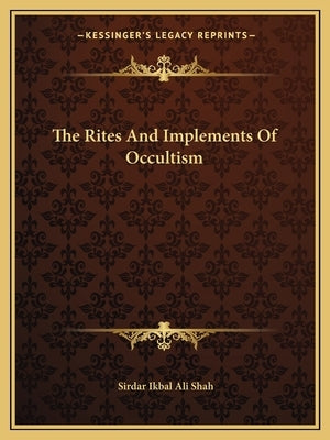 The Rites and Implements of Occultism by Shah, Sirdar Ikbal Ali