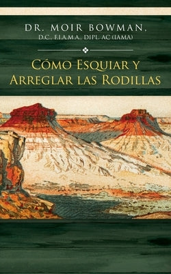 Cómo Esquiar y Arreglar las Rodillas by Moir Bowman