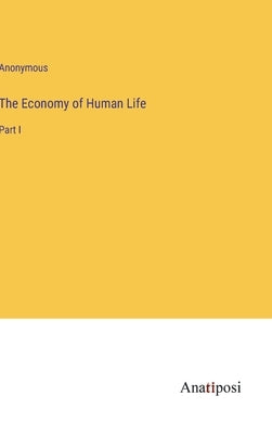 The Economy of Human Life: Part I by Anonymous
