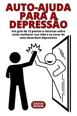Auto-ajuda para a depressão: Um guia sobre como melhorar sua vida e se curar de uma desordem depressiva by Mann, David