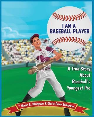 I Am A Baseball Player: A True Story About Baseball's Youngest Pro by Stimpson, Gloria Price