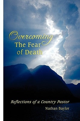 Overcoming the Fear of Death: Reflections of a Country Pastor by Baylor, Nathan
