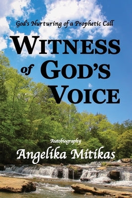 Witness of God's Voice: God's Nurturing of a Prophetic Call by Mitikas, Angelika