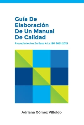 Guía de elaboración de un Manual de Calidad: Procedimientos en base a la ISO 9001:2015 by Villoldo, Adriana Gomez