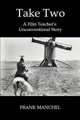 Take Two: A Film Teacher's Unconventional Story by Manchel, Frank