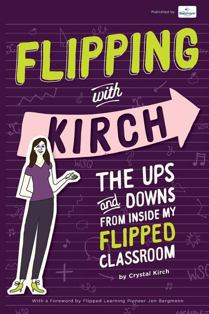Flipping With Kirch: The Ups and Downs from Inside My Flipped Classroom by Bretzmann, Jason