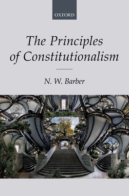 Principles of Constitutionalism by Barber, N. W.