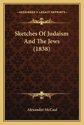 Sketches Of Judaism And The Jews (1838) by McCaul, Alexander