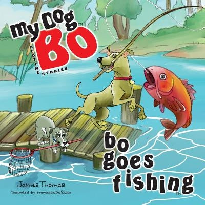 Bo Goes Fishing: My Dog Bo by Thomas, James