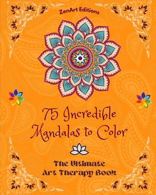 75 Incredible Mandalas to Color: The Ultimate Art Therapy Book Self-Help Tool for Full Relaxation and Creativity: Amazing Mandala Designs Source of In by Editions, Zenart