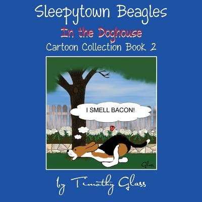 Sleepytown Beagles In the Doghouse: Cartoon Collection Book 2 by Glass, Timothy