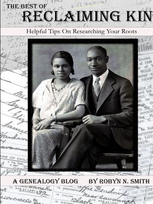 The Best of Reclaiming Kin: Helpful Tips On Researching Your Roots by Smith, Robyn