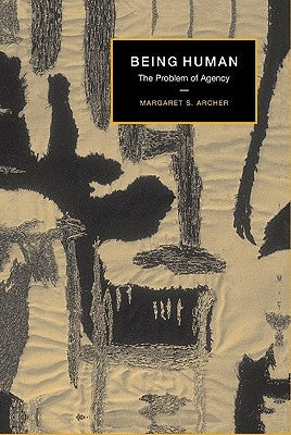 Being Human: The Problem of Agency by Archer, Margaret S.