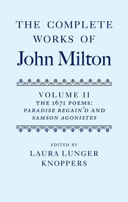 The Complete Works of John Milton: Volume II: The 1671 Poems: Paradise Regain'd and Samson Agonistes by Knoppers, Laura Lunger