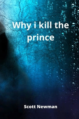 why i kill the prince by Newman, Scott