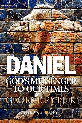 Daniel: God's Messenger to Our Times by Pytlik, George