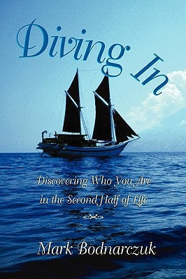 Diving in: Discovering Who You Are in the Second Half of Life by Bodnarczuk, Mark