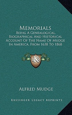 Memorials: Being A Genealogical, Biographical And Historical Account Of The Name Of Mudge In America, From 1638 To 1868 (1868) by Mudge, Alfred