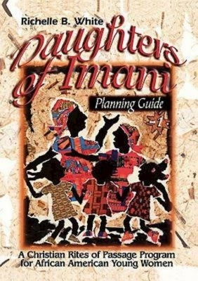 Daughters of Imani - Planning Guide: Christian Rites of Passage for African American Girls by White, Richelle B.