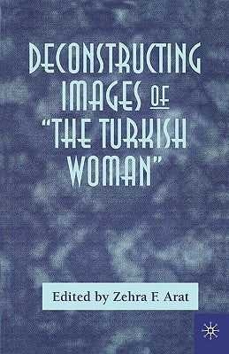 Deconstructing Images of the Turkish Woman by Arat, Zehra