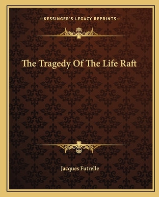 The Tragedy of the Life Raft by Futrelle, Jacques